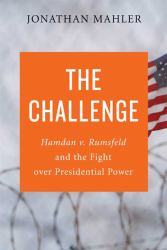 Challenge : Hamdan V. Rumsfeld and the Fight over Presidential Power