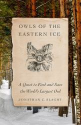 Owls of the Eastern Ice : A Quest to Find and Save the World's Largest Owl