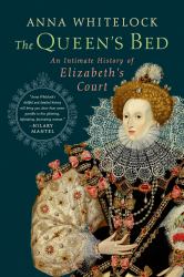The Queen's Bed : An Intimate History of Elizabeth's Court