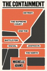 The Containment : Detroit, the Supreme Court, and the Battle for Racial Justice in the North