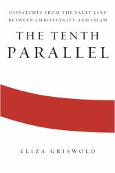 The Tenth Parallel : Dispatches from the Fault Line Between Christianity and Islam