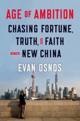 Age of Ambition: Chasing Fortune, Truth, and Faith in the New China : Chasing Fortune, Truth, and Faith in the New China
