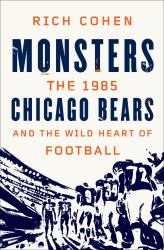 Monsters : The 1985 Chicago Bears and the Wild Heart of Football