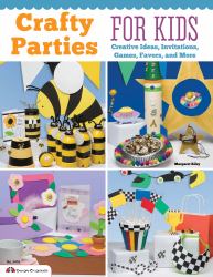 Crafty Parties for Kids : Creative Ideas, Invitations, Games, Favors, and More