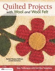 Quilted Projects with Wool and Wool Felt : Easy Techniques with Full-Size Templates