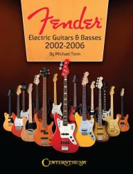 Fender Electric Guitars and Basses: 2002-2006 - Full-Color Behind-the-scenes Look at the Manufacturing and Release of Iconinc Guitars and Basses