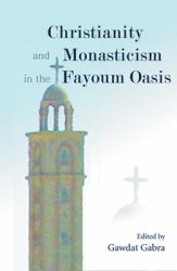 Christianity and Monasticism in the Fayoum Oasis : Essays from the 2004 International Symposium of the Saint Mark Foundation and the Saint Shenouda the Archimandrite Coptic Society in Honor of Martin Krause