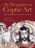 The Treasures of Coptic Art : In the Coptic Museum and Churches of Old Cairo