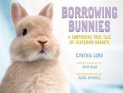 Borrowing Bunnies : A Surprising True Tale of Fostering Rabbits
