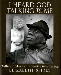 I Heard God Talking to Me : William Edmondson and His Stone Carvings
