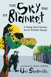The Sky Was My Blanket : A Young Man's Journey Across Wartime Europe