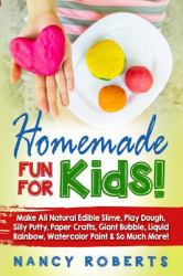 Homemade Fun for Kids! : Make All Natural Edible Slime, Play Dough, Silly Putty, Paper Crafts, Giant Bubble, Liquid Rainbow, Watercolor Paint and So Much More!