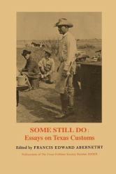 Some Still Do : Essays on Texas Customs