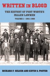 Written in Blood : The History of Fort Worth's Fallen Lawmen, 1861-1909