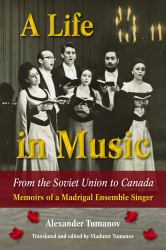 A Life in Music: From the Soviet Union to Canada : Memoirs of a Madrigal Ensemble Singer
