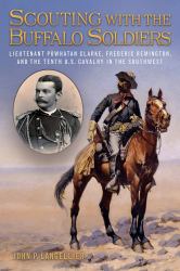 Scouting with the Buffalo Soldiers : Lieutenant Powhatan Clarke, Frederic Remington, and the Tenth U. S. Cavalry in the Southwest
