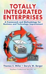 Totally Integrated Enterprises : A Framework and Methodology for Business and Technology Improvement
