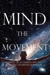 Mind the Movement : Journey of a Common Man to Achieving Awareness and Wisdom