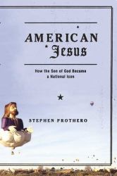 American Jesus : How the Son of God Became a National Icon