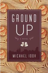 Ground Up : A Novel
