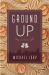 Ground Up : A Novel