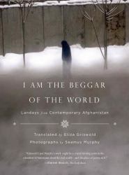 I Am the Beggar of the World : Landays from Contemporary Afghanistan