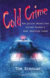 Cold Crime : How Police Detectives Solved Alaska's Most Shocking Cases