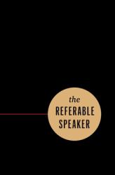 The Referable Speaker : Your Guide to Building a Sustainable Speaking Career-No Fame Required
