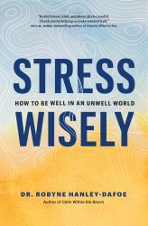 Stress Wisely : How to Be Well in an Unwell World