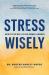Stress Wisely : How to Be Well in an Unwell World Stress Wisely : How to Be Well in an Unwell World