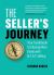 The Seller's Journey : Your Guidebook to Closing More Deals with N. E. A. T. Selling