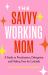 The Savvy Working Mom : A Guide to Prioritization, Delegation, and Making Time for Cocktails