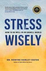 Stress Wisely : How to Be Well in an Unwell World
