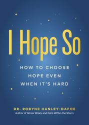 I Hope So : How to Choose Hope Even When It's Hard
