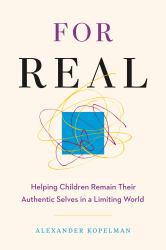 For Real : Helping Children Remain Their Authentic Selves in a Limiting World