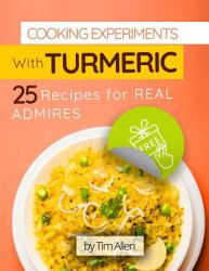 Cooking Experiments with Turmeric. 25 Recipes for Real Admires. Full Color