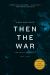 Then the War : And Selected Poems, 2007-2020