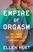 Empire of Orgasm : Sex, Power, and the Downfall of a Wellness Cult