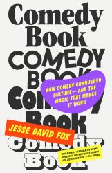 Comedy Book : How Comedy Conquered Culture-And the Magic That Makes It Work