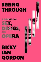 Seeing Through : A Chronicle of Sex, Drugs, and Opera