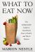 What to Eat Now : The Indispensable Guide to Good Food, How to Find It, and Why It Matters