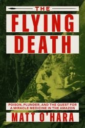 The Flying Death : Poison, Greed, and Hope in the Amazon