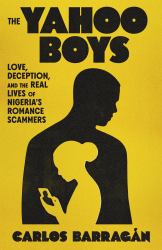 The Yahoo Boys : Inside the Lives of Nigeria's Romance Scammers