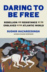 Daring to Be Free : Rebellion and Resistance of the Enslaved in the Atlantic World