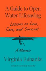 A Guide to Open Water Lifesaving : Lessons in Love and Survival: a Memoir
