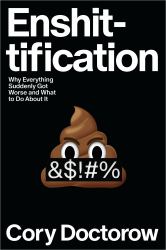 Enshittification : Why Everything Suddenly Got Worse and What to Do about It