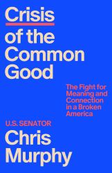 Crisis of the Common Good : The Fight for Meaning and Connection in a Broken America