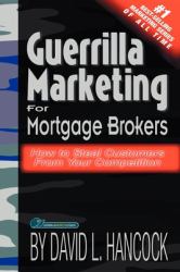 Guerrilla Marketing for Mortgage Brokers : How to Steal Customers from Your Competition