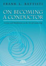 On Becoming a Conductor : Lessons and Meditations on the Art of Conducting