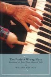 The Perfect Wrong Note : Learning to Trust Your Musical Self
